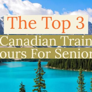 A Dream Vacation: The Top 3 Canadian Rail Trips For Seniors